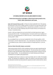 DP WORLD REPORTS 8.9% VOLUME GROWTH IN 2014 Performance buoyed by record highs at Jebel Ali and robust growth in Asia Pacific, Indian Subcontinent and Europe Dubai, UAE Tuesday 03 February 2015 – DP World Limited handl