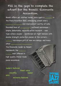 Fill in the gaps to complete the advert for the Boselli Risonante Accordion. Boselli offers yet another model, once again a ______ in the Piano Accordion field, embodying almost every ______ _______ and improvement worth