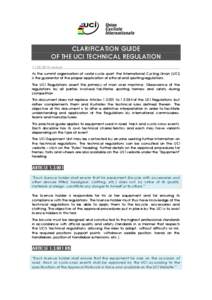 CLARIFICATION GUIDE OF THE UCI TECHNICAL REGULATION[removed]version As the summit organisation of world cycle sport, the International Cycling Union (UCI) is the guarantor of the proper application of ethical and spor