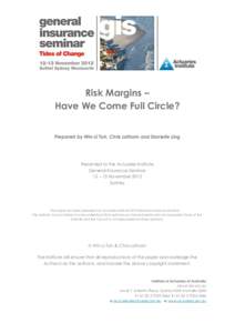 Risk Margins – Have We Come Full Circle? Prepared by Win-Li Toh, Chris Latham and Danielle Ling Presented to the Actuaries Institute General Insurance Seminar