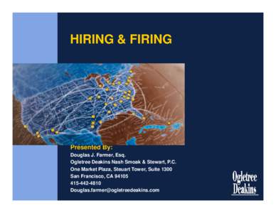 HIRING & FIRING  Presented By: Douglas J. Farmer, Esq. Ogletree Deakins Nash Smoak & Stewart, P.C. One Market Plaza, Steuart Tower, Suite 1300