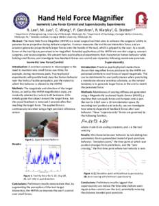 Hand	
  Held	
  Force	
  Magniﬁer	
    Isometric	
  Low	
  Force	
  Control	
  and	
  Superviscosity	
  Experiments	
   R.	
  Lee1,	
  M.	
  Luo1,	
  C.	
  Wong1,	
  P.	
  Gershon2,	
  R.	
  Klatzky