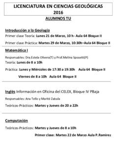 LICENCIATURA EN CIENCIAS GEOLÓGICAS 2016 ALUMNOS TU Introducción a la Geología Primer clase Teoría: Lunes 21 de Marzo, 10 h- Aula 64 Bloque II Primer clase Práctica: Martes 29 de Marzo, 10:30h–Aula 64 Bloque II