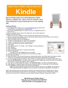 Check Out a Public Library Book for  Kindle Borrow Kindle books from Alfred Baumann Public Library’s website and, with a click of a button, have them delivered to your Kindle device or free reading