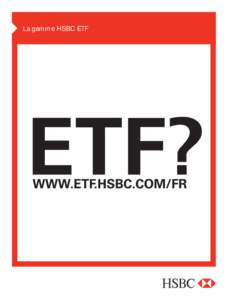 La gamme HSBC ETF  La gamme HSBC ETF dispose de tous les atouts : simplicité, transparence, liquidité et frais de gestion réduits. Les ETFs en quelques mots Les Exchange Traded Funds (ETFs, aussi appelés Trackers) s