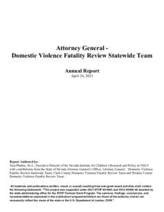 Attorney General Domestic Violence Fatality Review Statewide Team Annual Report April 24, 2013 Report Authored by: Tara Phebus, M.A., Executive Director of the Nevada Institute for Children’s Research and Policy at UNL
