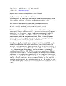 Anthony Burokas, 3455 Brookview Road, Phila. PA[removed]3283 [removed] Proposed class or classes of copyrighted work(s) to be exempted: All Classes: literary works; musical works; dramatic