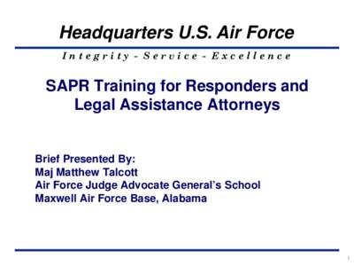 Headquarters U.S. Air Force Integrity - Service - Excellence SAPR Training for Responders and Legal Assistance Attorneys