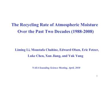 The Recycling Rate of Atmospheric Moisture Over the Past Two Decades[removed]Liming Li, Moustafa Chahine, Edward Olsen, Eric Fetzer, Luke Chen, Xun Jiang, and Yuk Yung