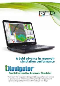 A bold advance in reservoir simulation performance Parallel Interactive Reservoir Simulator The industry first integrated modeling and data analysis framework centered on dynamic reservoir simulations combining interacti