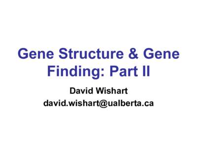 Gene Structure & Gene Finding: Part II David Wishart   Contacting Me…