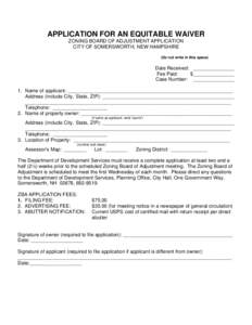 APPLICATION FOR AN EQUITABLE WAIVER ZONING BOARD OF ADJUSTMENT APPLICATION CITY OF SOMERSWORTH, NEW HAMPSHIRE (Do not write in this space)  Date Received: _______________