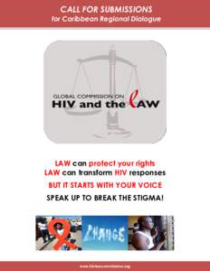 CALL FOR SUBMISSIONS for Caribbean Regional Dialogue LAW can protect your rights LAW can transform HIV responses BUT IT STARTS WITH YOUR VOICE