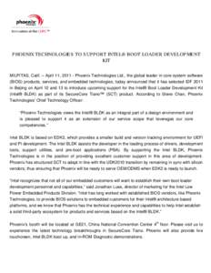 P HOENIX TECHNOLOGIES TO S UP P ORT INTEL® BOOT LOADER DEVELOP MENT KIT MILPITAS, Calif. – April 11, Phoenix Technologies Ltd., the global leader in core system software (BIOS) products, services, and embedded 