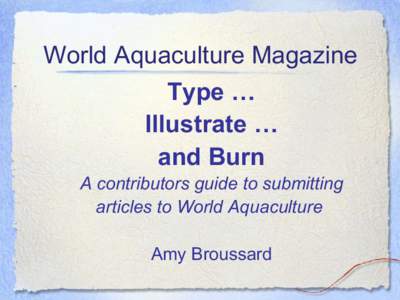 World Aquaculture Magazine Type … Illustrate … and Burn A contributors guide to submitting articles to World Aquaculture