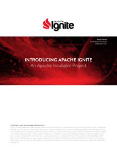 WHITE PAPER BY GRIDGAIN SYSTEMS FEBRUARY 2015 INTRODUCING APACHE IGNITE An Apache Incubator Project