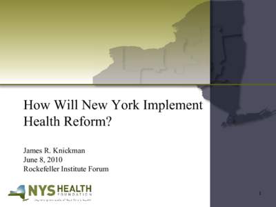 How Will New York Implement Health Reform? James R. Knickman June 8, 2010 Rockefeller Institute Forum 1