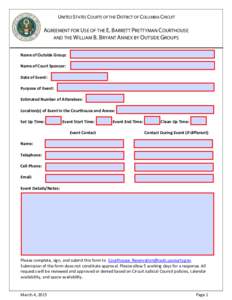 UNITED STATES COURTS OF THE DISTRICT OF COLUMBIA CIRCUIT  AGREEMENT FOR USE OF THE E. BARRETT PRETTYMAN COURTHOUSE AND THE WILLIAM B. BRYANT ANNEX BY OUTSIDE GROUPS Name of Outside Group: Name of Court Sponsor: