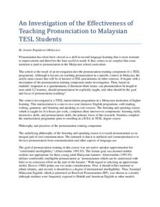 An Investigation of the Effectiveness of Teaching Pronunciation to Malaysian TESL Students By Joanne Rajadurai (Malaysia) Pronunciation has often been viewed as a skill in second language learning that is most resistant 