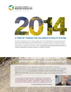 ANNUAL REPORT  A YEAR OF CHANGE FOR COLORADO’S HEALTH SYSTEM 2014 was a momentous year of change, largely due to the implementation of coverage expansions through the Affordable Care Act and implementation of local hea