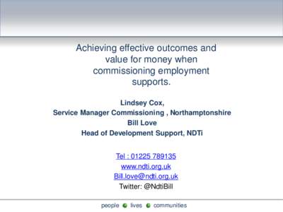Achieving effective outcomes and value for money when commissioning employment supports. Lindsey Cox, Service Manager Commissioning , Northamptonshire