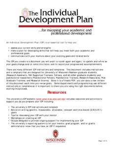 An Individual Development Plan (IDP) is an essential tool to help you: • assess your current skills and strengths • make a plan for developing skills that will help you meet both your academic and professional goals 