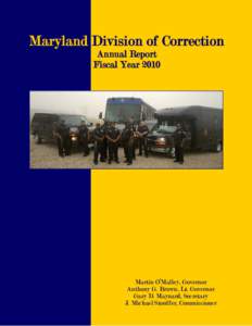 Maryland Division of Correction Annual Report Fiscal Year 2010 Martin O’Malley, Governor Anthony G. Brown, Lt. Governor