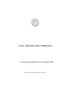 LOCAL TREASURY BILLS ORDINANCE  ( Incorporating Amendments up to 31st December, 2004) Printed by the Central Bank of Sri Lanka.