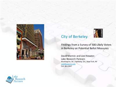 City of Berkeley Findings from a Survey of 500 Likely Voters in Berkeley on Potential Ballot Measures David Mermin and Liesl Newton Lake Research Partners Washington, DC | Berkeley, CA | New York, NY