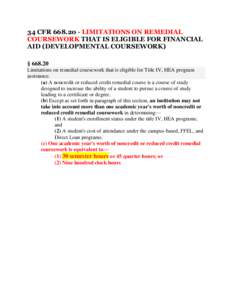 34 CFR[removed]LIMITATIONS ON REMEDIAL COURSEWORK THAT IS ELIGIBLE FOR FINANCIAL AID (DEVELOPMENTAL COURSEWORK) § [removed]Limitations on remedial coursework that is eligible for Title IV, HEA program assistance.