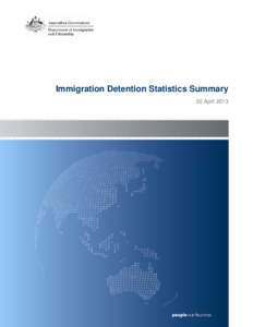 Immigration Detention Statistics Summary 30 April 2013 About this report This report provides an overview of the number of people in immigration detention in Australia as at midnight on the date of the report. The repor