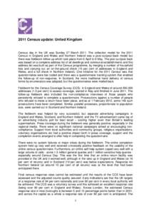 2011 Census update: United Kingdom  Census day in the UK was Sunday 27 March[removed]The collection model for the 2011 Census in England and Wales and Northern Ireland was a post-out/post-back model but there was fieldwork