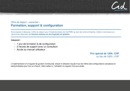 Offre de départ « essentiel »  Formation, support & configuration Est proposé ci-dessous, l’offre de départ pour l’implémentation de Cid PME au sein de votre entreprise. Celle-ci s’adresse aux personnes dispo