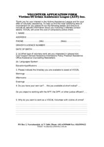 VOLUNTEER APPLICATION FORM  Victims Of Crime Assistance League (ACT) Inc.  Thank you for your interest in the Victims Assistance League and for your  offer of voluntary assistance. To help us