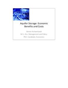 Aquifer Storage: Economic Benefits and Costs Steven Archambault M.S., Env. Management and Policy; PhD. Candidate, Economics