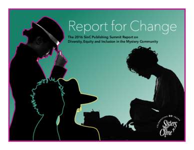 Report for Change The 2016 SinC Publishing Summit Report on Diversity, Equity and Inclusion in the Mystery Community Previous Publishing Summit Reports Over the last nine years, Sisters in Crime, via the