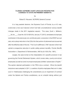 FLORIDA SUPREME COURT UPHOLDS PROSPECTIVE CHANGES TO STATE RETIREMENT BENEFITS by Robert D. Klausner, NCPERS General Counsel  In a long awaited decision, the Supreme Court of Florida, by a 4-3 vote,