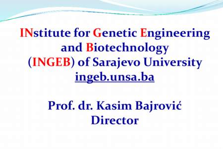 INstitute for Genetic Engineering and Biotechnology (INGEB) of Sarajevo University ingeb.unsa.ba  Prof. dr. Kasim Bajrović