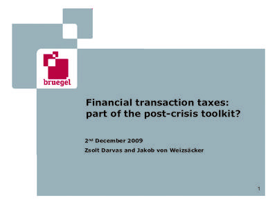 Financial transaction taxes: part of the post-crisis toolkit? 2nd December 2009 Zsolt Darvas and Jakob von Weizsäcker  1