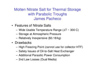 Molten Nitrate Salt for Thermal Storage with Parabolic Troughs James Pacheco • Features of Nitrate Salts – Wide Usable Temperature Range (∆T ~ 300 C) – Storage at Atmospheric Pressure