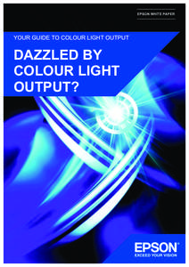 EPSON WHITE PAPER  YOUR GUIDE TO COLOUR LIGHT OUTPUT DAZZLED BY COLOUR LIGHT