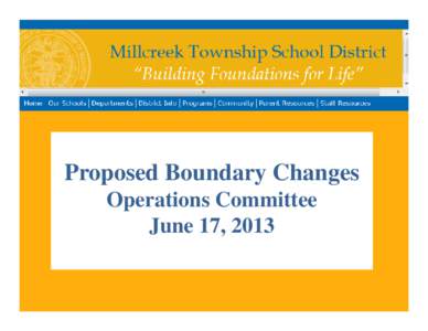 Proposed Boundary Changes Operations Committee June 17, 2013 Proposed Boundary Changes