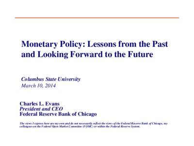 Monetary Policy: Lessons from the Past and Looking Forward to the Future Columbus State University March 10, 2014 Charles L. Evans President and CEO