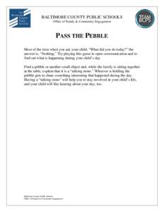 BALTIMORE COUNTY PUBLIC SCHOOLS Office of Family & Community Engagement PASS THE PEBBLE Most of the time when you ask your child, “What did you do today?” the answer is, “Nothing.” Try playing this game to open c