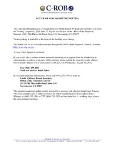 NOTICE OF SUBCOMMITTEE MEETING  The California Rehabilitation Oversight Board (C-ROB) Report Writing Subcommittee will meet on Tuesday, August 16, 2016 from 12:30 p.m. to 4:00 p.m. at the Office of the Inspector General,