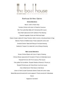 Boathouse Set Menu Options Entrée Selections Bacon, Leek & Potato Soup Tandoori Chicken with lemon & Pistachio Couscous Mini Thai Lamb Meat Balls with Vietnamese Mint sauce Asian Beef salad served with traditional Thai 