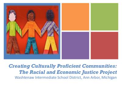 +  Creating Culturally Proficient Communities: The Racial and Economic Justice Project Washtenaw Intermediate School District, Ann Arbor, Michigan