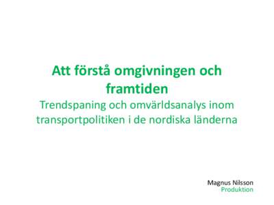 Att förstå omgivningen och framtiden Trendspaning och omvärldsanalys inom transportpolitiken i de nordiska länderna  Magnus Nilsson