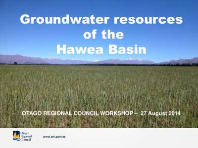 Groundwater resources of the Hawea Basin OTAGO REGIONAL COUNCIL WORKSHOP – 27 August 2014