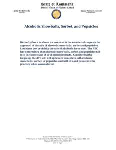 Alcoholic Snowballs, Sorbet, and Popsicles  Recently there has been an increase in the number of requests for approval of the sale of alcoholic snowballs, sorbet and popsicles. Louisiana law prohibits the sale of alcohol